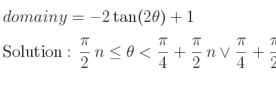 The domain of y=-2tan(2θ)+1 is pi/2 n<= θ< pi/4+pi/2 n\lor pi/4+pi/2 n<θ< pi/2+pi/2 n